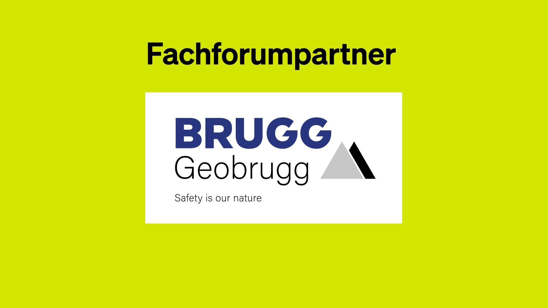 Gelber Hintergrund mit fettem schwarzem Text „Fachforumpartner“ über einem weißen Rechteck mit dem Logo von Brugg Geobrugg und zwei überlappenden Dreiecken, darunter der Slogan „Sicherheit liegt in unserer Natur“.