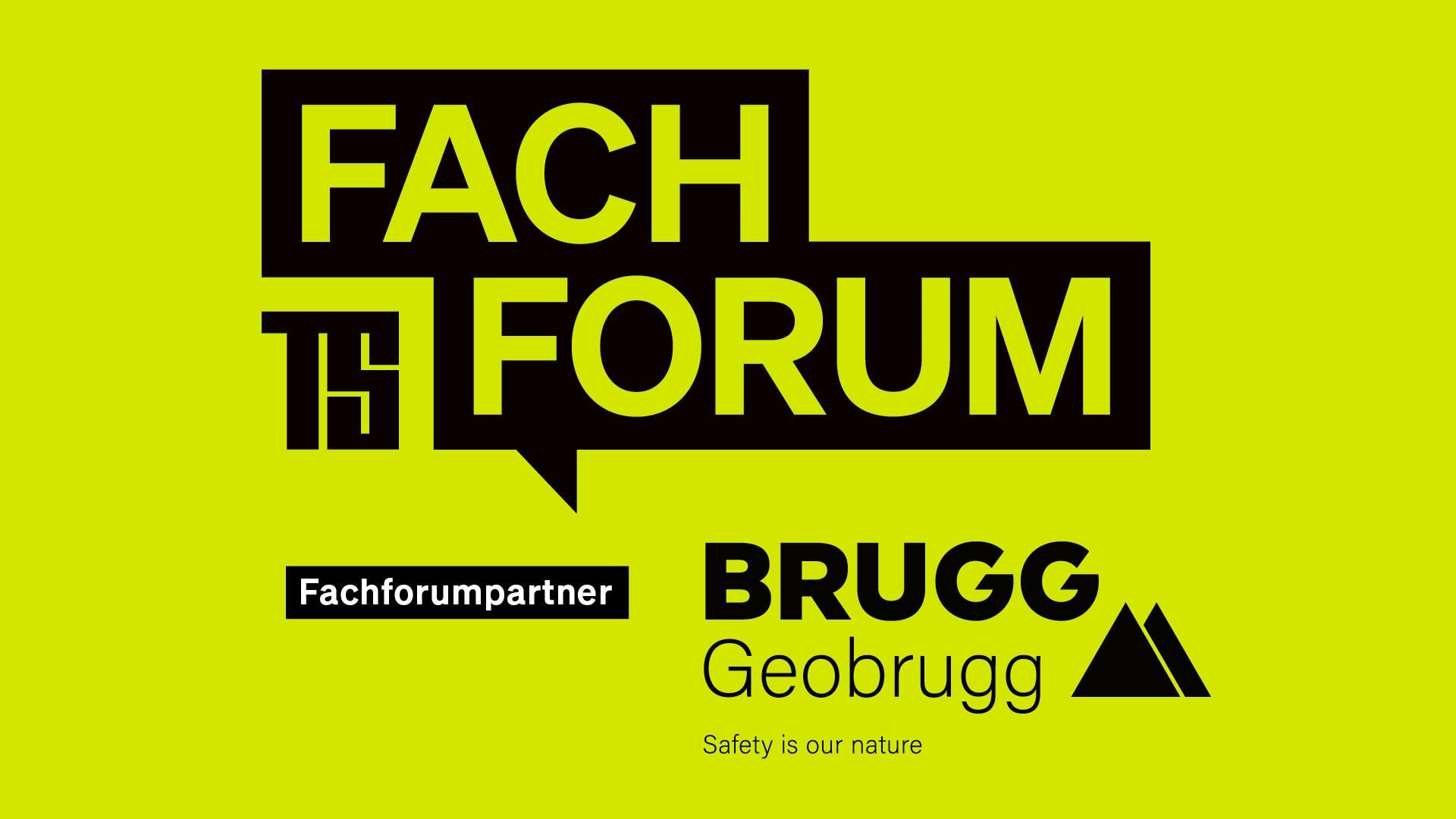 Schwarzer Text auf leuchtend gelbem Hintergrund: FACH FORUM in Form einer Sprechblase, darunter Fachforumpartner BRUGG Geobrugg Safety is our nature und ein dreieckiges Logo.